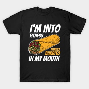 I'm Into Fitness Fitness Burrito In My Mouth Funny Burrito T-Shirt